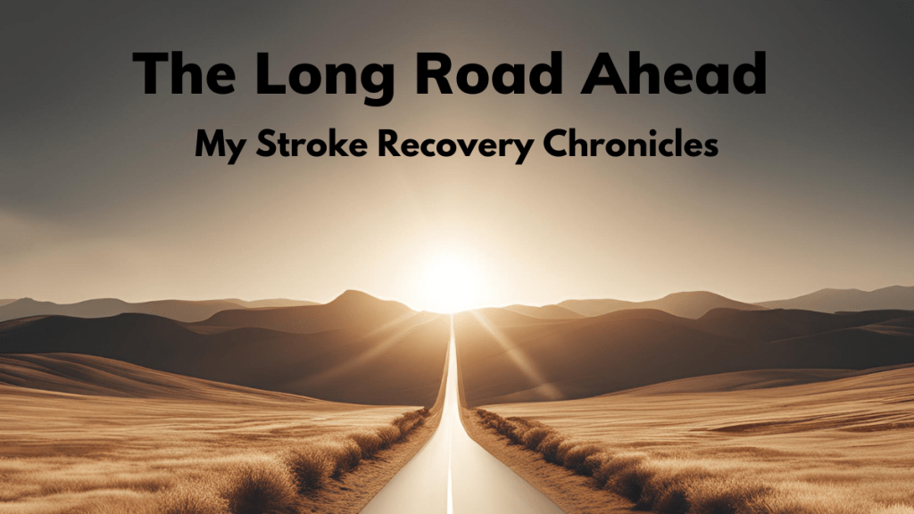 The Long Road Ahead: My Stroke Recovery&nbsp;Chronicles